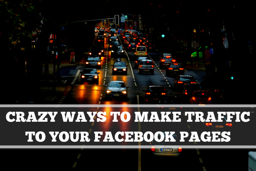 Top Crazy Ways to Make Traffic to your Facebook Pages Explode